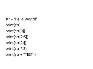 str = 'Hello World!'
print(str)
print(str[0])
print(str[2:5])
print(str[2:])
print(str * 2)
print(str + "TEST")
 