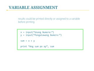 INPUT, AUTO TEXT TO INTEGER
 
 
 
	

 
 
 

x	=	input(“Unang	Numero:”)	
y	=	input(“Pangalawang	Numero:”)	
	
print	x	+	y	
	
	
	
	
	

input is a built-in function; it’s included in the standard library
& converts a string number to integer. 
 
	

 
 
 

 