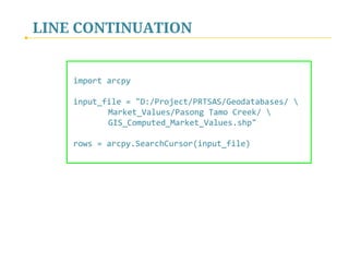 LINE CONTINUATION
A lengthy statement may be spread over several lines with the
backslash () line continuation character.  
 
If a single statement must be split across lines, choose breaking
points that make sense, such as after a comma in a print
statement or after an operator in a lengthy expression. 
 