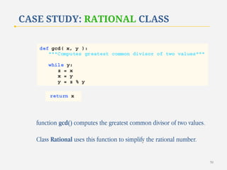 CASE STUDY: RATIONAL CLASS

function gcd() computes the greatest common divisor of two values.
Class Rational uses this function to simplify the rational number.
50

 