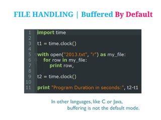 FILE HANDLING | Buffered By Default

In other languages, like C or Java,
buffering is not the default mode.

 