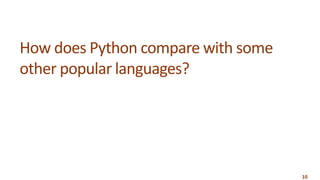 10
How does Python compare with some
other popular languages?
 