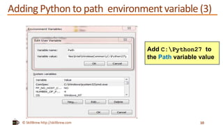 © SkillBrew http://skillbrew.com
Adding Python to path environmentvariable (3)
10
Add C:Python27 to
the Path variable value
 