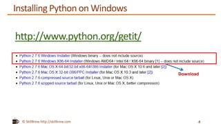 © SkillBrew http://skillbrew.com
http://www.python.org/getit/
4
Installing Python on Windows
Download
 