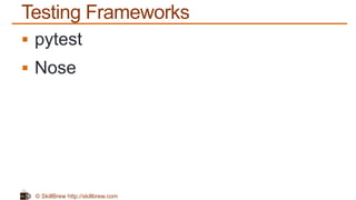 © SkillBrew http://skillbrew.com
Testing Frameworks
 pytest
 Nose
 