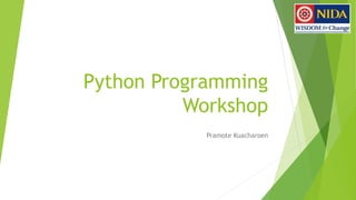 Python Programming
Workshop
Pramote Kuacharoen
 