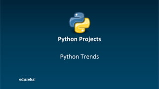 Python Certification Training https://www.edureka.co/python
Python Trends
Python Projects
 