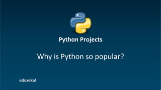 Python Certification Training https://www.edureka.co/python
Why is Python so popular?
Python Projects
 
