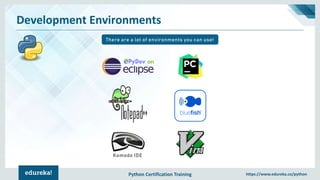 Python Certification Training https://www.edureka.co/python
Development Environments
There are a lot of environments you can use!
Komodo IDE
 