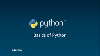 Python Certification Training https://www.edureka.co/python
Basics of Python
 