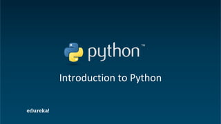Python Certification Training https://www.edureka.co/python
Introduction to Python
 