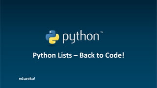 Python Certification Training https://www.edureka.co/python
Python Lists – Back to Code!
 