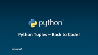 Python Certification Training https://www.edureka.co/python
Python Tuples – Back to Code!
 