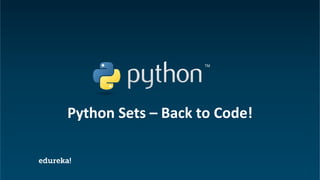 Python Certification Training https://www.edureka.co/python
Python Sets – Back to Code!
 