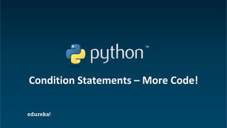 Python Certification Training https://www.edureka.co/python
Condition Statements – More Code!
 