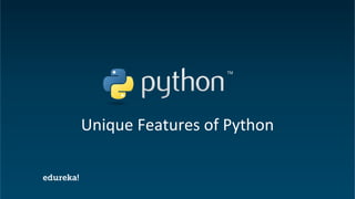 Python Certification Training https://www.edureka.co/python
Unique Features of Python
 