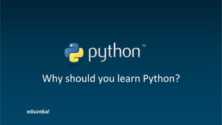 Python Certification Training https://www.edureka.co/python
Why should you learn Python?
 