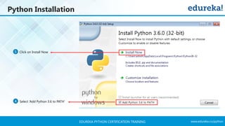 www.edureka.co/pythonEDUREKA PYTHON CERTIFICATION TRAINING
4 Select ‘Add Python 3.6 to PATH’
5 Click on Install Now
Python Installation
 