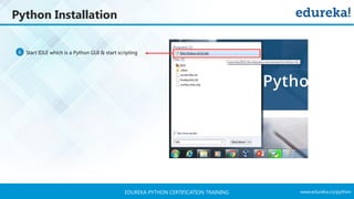 www.edureka.co/pythonEDUREKA PYTHON CERTIFICATION TRAINING
6 Start IDLE which is a Python GUI & start scripting
Python Installation
 