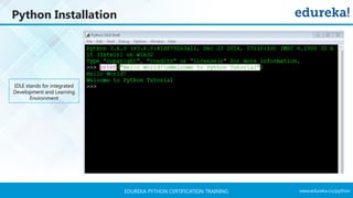 www.edureka.co/pythonEDUREKA PYTHON CERTIFICATION TRAINING
C/C++
IDLE stands for integrated
Development and Learning
Environment
Python Installation
 