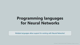 AI & Deep Learning Training www.edureka.co
Programming languages
for Neural Networks
Multiple languages allow support for working with Neural Networks!
Copyright © 2018, edureka and/or its affiliates. All rights reserved.
 