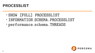 •
SHOW [FULL] PROCESSLIST
•
INFORMATION SCHEMA.PROCESSLIST
•
performance schema.THREADS
PROCESSLIST
44
 