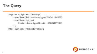 $system = System::factory()
->setName($this->form->get(Field::NAME))
->setDescription(
$this->form->get(Field::DESCRIPTION)
);
DAO::system()->take($system);
The Query
7
 
