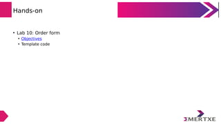 Hands-on
• Lab 10: Order form
• Objectives
• Template code
 