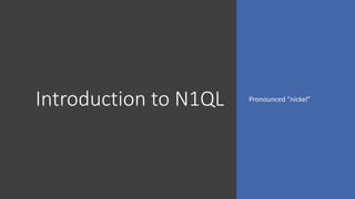 Introduction to N1QL Pronounced “nickel”
 