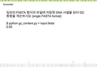 Excersize


  임의의 FASTA 형식의 파일에 저장된 DNA 서열을 읽어 GC
  함량을 계산하시오 (single FASTA format)

  $ python gc_content.py < input.fasta
  0.55
 