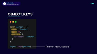 Babel Coder
Babel Coder
https://www.babelcoder.com
OBJECT.KEYS
[’name’, ‘age’, ‘socials’]
 
