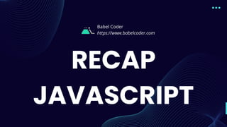 RECAP
JAVASCRIPT
Babel Coder
https://www.babelcoder.com
 