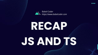 RECAP
JS AND TS
Babel Coder
https://www.babelcoder.com
 