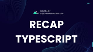 RECAP
TYPESCRIPT
Babel Coder
https://www.babelcoder.com
 