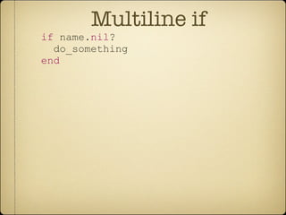 Multiline if if  name. nil ? do_something end 