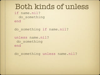 Both kinds of unless if  name. nil ? do_something end do_something  if  name. nil ? unless  name. nil ? do_something end do_something  unless  name. nil ? 