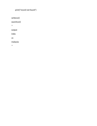 print("record not found")
writecsv()
searchcsv()
'''
output
india
us
malaysia
'''
 