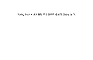 Spring Boot + JPA 환경 조합만으로 충분히 생산성 높다.
 