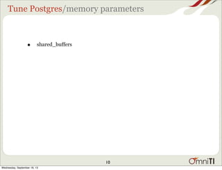 Tune Postgres/memory parameters
• shared_buffers
10
Wednesday, September 18, 13
 