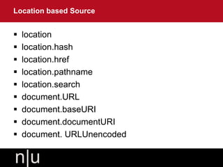  location
 location.hash
 location.href
 location.pathname
 location.search
 document.URL
 document.baseURI
 document.documentURI
 document. URLUnencoded
Location based Source
 