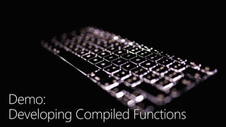 Demo:
Developing Compiled Functions
 