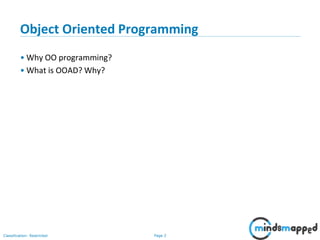 Page 2Classification: Restricted
Object Oriented Programming
• Why OO programming?
• What is OOAD? Why?
 