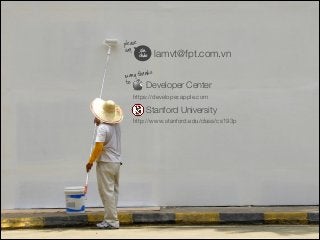 many thanks
to
lamvt@fpt.com.vn
please
say
Stanford University
https://developer.apple.com
Developer Center
http://www.stanford.edu/class/cs193p
xin
chào
 