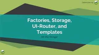 CalderaLabs.org
Factories, Storage,
UI-Router, and
Templates
All the things!
 