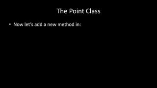 The Point Class
• Now let’s add a new method in:
 