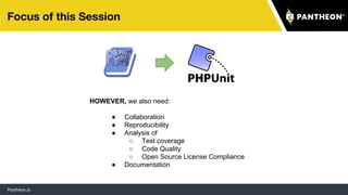Pantheon.io
Focus of this Session
HOWEVER, we also need:
● Collaboration
● Reproducibility
● Analysis of
○ Test coverage
○ Code Quality
○ Open Source License Compliance
● Documentation
6
 