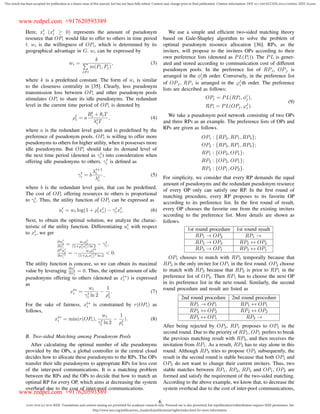 2169-3536 (c) 2016 IEEE. Translations and content mining are permitted for academic research only. Personal use is also permitted, but republication/redistribution requires IEEE permission. See
http://www.ieee.org/publications_standards/publications/rights/index.html for more information.
This article has been accepted for publication in a future issue of this journal, but has not been fully edited. Content may change prior to final publication. Citation information: DOI 10.1109/ACCESS.2016.2560902, IEEE Access
Here, xt
i (xt
i ≥ 0) represents the amount of pseudonym
resource that OPi would like to offer to others in time period
t. wi is the willingness of OPi, which is determined by its
geographical advantage in G. wi can be expressed by
wi =
k
∑
j̸=i
m(Pi, Pj)
, (3)
where k is a predeﬁned constant. The form of wi is similar
to the closeness centrality in [35]. Clearly, less pseudonym
transmission loss between OPi and other pseudonym pools
stimulates OPi to share its idle pseudonyms. The redundant
level in the current time period of OPi is denoted by
ρt
i = a
Rt
i + θiT
λt
iT
, (4)
where a is the redundant level gain and is predeﬁned by the
preference of pseudonym pools. OPi is willing to offer more
pseudonyms to others for higher utility, when it possesses more
idle pseudonyms. But OPi should take its demand level of
the next time period (denoted as γt
i ) into consideration when
offering idle pseudonyms to others. γt
i is deﬁned as
γt
i = b
λt+1
i
λt
i
, (5)
where b is the redundant level gain, that can be predeﬁned.
The cost of OPi offering resources to others is proportional
to γt
i . Thus, the utility function of OPi can be expressed as
ut
i = wi log(1 + ρt
ixt
i) − γt
i xt
i. (6)
Next, to obtain the optimal solution, we analyze the charac-
teristic of the utility function. Differentiating ut
i with respect
to xt
i, we get
∂ut
i
∂xt
i
=
wiρt
i
(1+ρt
ixt
i) ln 2
− γt
i ,
∂2
ut
i
∂xt
i
2 = −
wiρt2
i
(1+ρixt
i)2
ln 2
< 0.
The utility function is concave, so we can obtain its maximal
value by leveraging
∂ut
i
∂xt
i
= 0. Thus, the optimal amount of idle
pseudonyms offering to others (denoted as xt∗
i ) is expressed
as
xt∗
i =
wi
γt
i ln 2
−
1
ρt
i
. (7)
For the sake of fairness, xt∗
i is constrained by r(OPi) as
follows,
xt∗
i = min(r(OPi),
wi
γt
i ln 2
−
1
ρt
i
). (8)
B. Two-sided Matching among Pseudonym Pools
After calculating the optimal number of idle pseudonyms
provided by the OPs, a global controller in the central cloud
decides how to allocate these pseudonyms to the RPs. The OPs
transfer their idle pseudonyms to appropriate RPs for less cost
of the inter-pool communications. It is a matching problem
between the RPs and the OPs to decide that how to match an
optimal RP for every OP, which aims at decreasing the system
overhead due to the cost of inter-pool communications.
We use a simple and efﬁcient two-sided matching theory
based on Gale-Shapley algorithm to solve the problem of
optimal pseudonym resource allocation [36]. RPs, as the
inviters, will propose to the invitees OPs according to their
own preference lists (denoted as PL(Pi)). The PL is gener-
ated and stored according to communication cost of different
pseudonym pools. In the preference list of RPi, OPj is
arranged in the ϕi
jth order. Conversely, in the preference list
of OPj, RPi is arranged in the φj
i th order. The preference
lists are described as follows:
OPj = PL(RPi, ϕi
j),
RPi = PL(OPj, φj
i ).
(9)
We take a pseudonym pool network consisting of two OPs
and three RPs as an example. The preference lists of OPs and
RPs are given as follows.
OP1 : {RP2, RP1, RP3};
OP2 : {RP2, RP1, RP3};
RP1 : {OP2, OP1};
RP2 : {OP2, OP1};
RP3 : {OP1, OP2}.
For simplicity, we consider that every RP demands the equal
amount of pseudonyms and the redundant pseudonym resource
of every OP only can satisfy one RP. In the ﬁrst round of
matching procedure, every RP proposes to its favorite OP
according to its preference list. In the ﬁrst round of result,
every OP chooses the favorite one from the existing inviters
according to the preference list. More details are shown as
follows.
1st round procedure 1st round result
RP1 → OP2 RP1 →
RP2 → OP2 RP2 ↔ OP2
RP3 → OP1 RP3 ↔ OP1
OP1 chooses to match with RP3 temporally because that
RP3 is the only inviter for OP1 in the ﬁrst round. OP2 choose
to match with RP2 because that RP2 is prior to RP1 in the
preference list of OP2. Then RP1 has to choose the next OP
in its preference list in the next round. Similarly, the second
round procedure and result are listed as
2nd round procedure 2nd round procedure
RP1 → OP1 RP1 ↔ OP1
RP2 ↔ OP2 RP2 ↔ OP2
RP3 ↔ OP1 RP3 →
After being rejected by OP2, RP1 proposes to OP1 in the
second round. Due to the priority of RP1, OP1 prefers to break
the previous matching result with RP3, and then receives the
invitation from RP1. As a result, RP3 has to stay alone in this
round. Although RP3 tries to propose OP2 subsequently, the
result in the second round is stable because that both OP1 and
OP2 do not want to change their current inviters. Thus, two
stable matches between RP1, RP2, RP3 and OP1, OP2 are
formed and satisfy the requirement of the two-sided matching.
According to the above example, we know that, to decrease the
system overhead due to the cost of inter-pool communications,
6
www.redpel.com +917620593389
www.redpel.com +917620593389
 