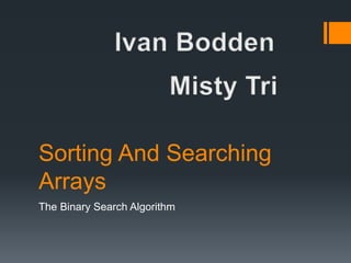 Sorting And Searching 
Arrays 
The Binary Search Algorithm 
 