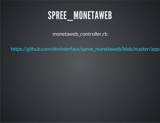 SPREE_MONETAWEB
monetaweb_controller.rb
https://github.com/devinterface/spree_monetaweb/blob/master/app/
 
