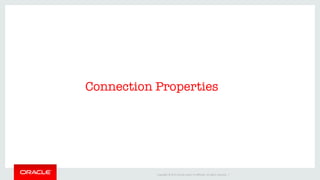 Copyright	©	2016	Oracle	and/or	its	aﬃliates.	All	rights	reserved.		|	
Connection Properties
 